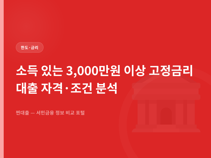 소득 있는 3,000만원 이상 고정금리 대출 자격·조건 분석