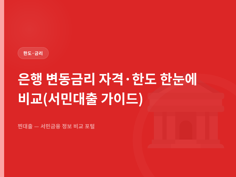 은행 변동금리 자격·한도 한눈에 비교(서민대출 가이드)
